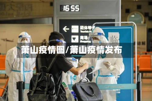 萧山疫情图/萧山疫情发布-第1张图片