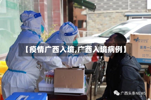 【疫情广西入境,广西入境病例】-第2张图片
