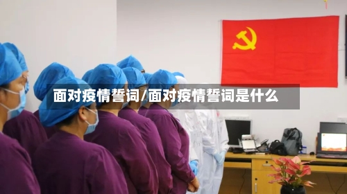 面对疫情誓词/面对疫情誓词是什么